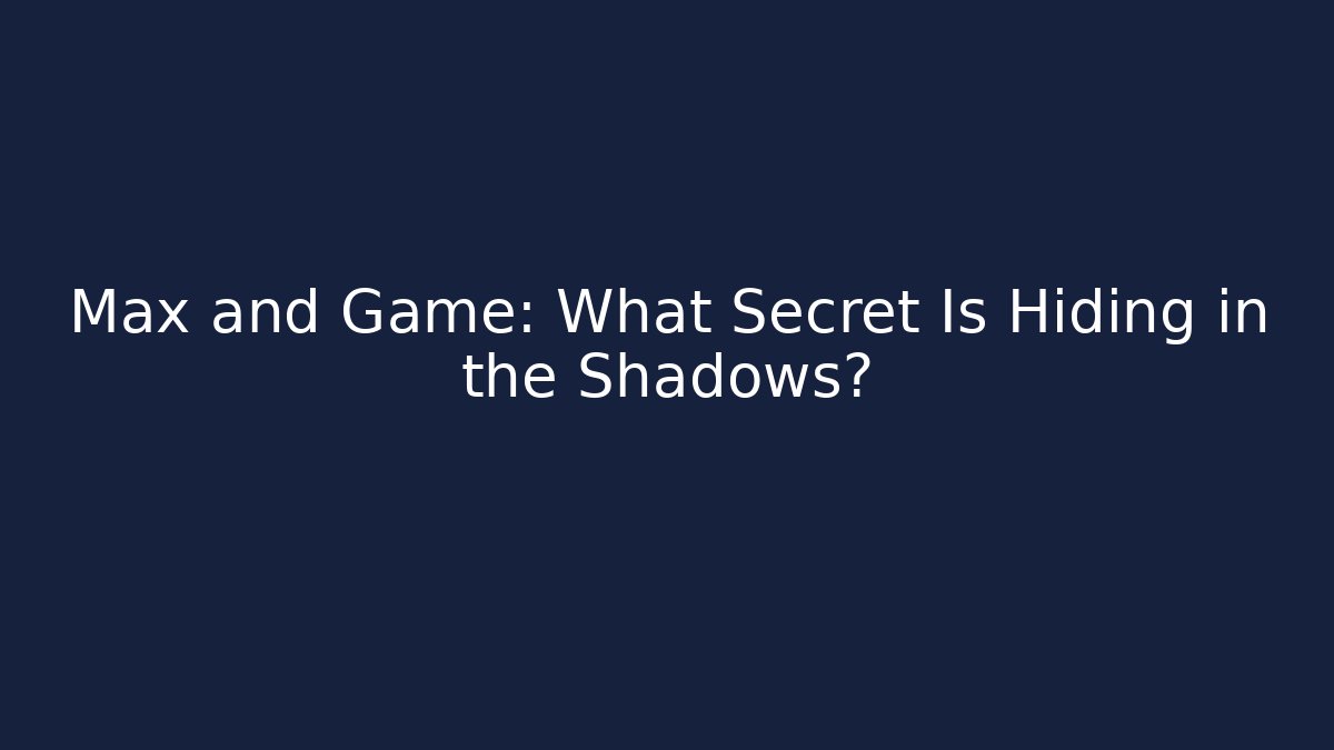 Max and Game: What Secret Is Hiding in the Shadows? - Método de Aprovação