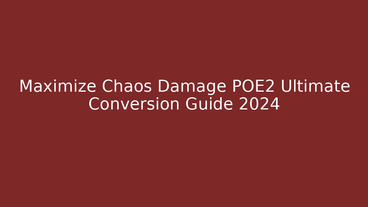 Maximize Chaos Damage POE2 Ultimate Conversion Guide 2024