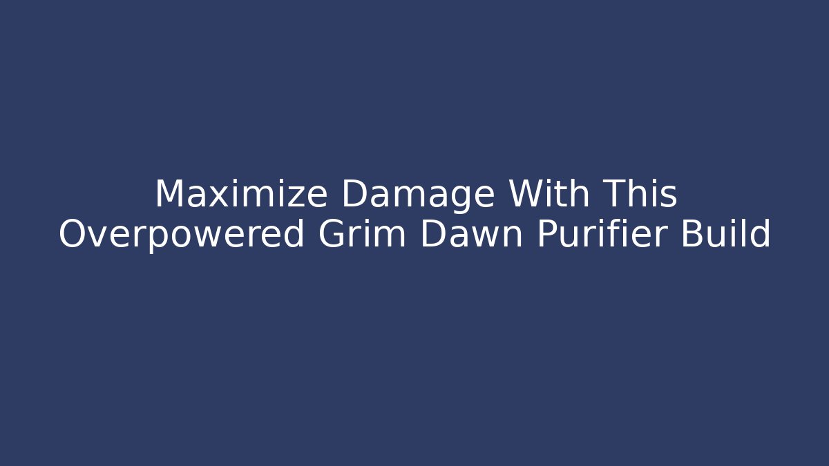 Maximize Damage With This Overpowered Grim Dawn Purifier Build - Método de Aprovação
