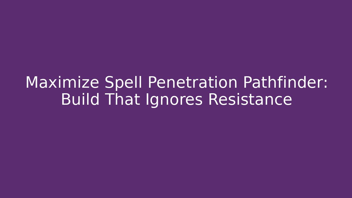 Maximize Spell Penetration Pathfinder: Build That Ignores Resistance - Método de Aprovação