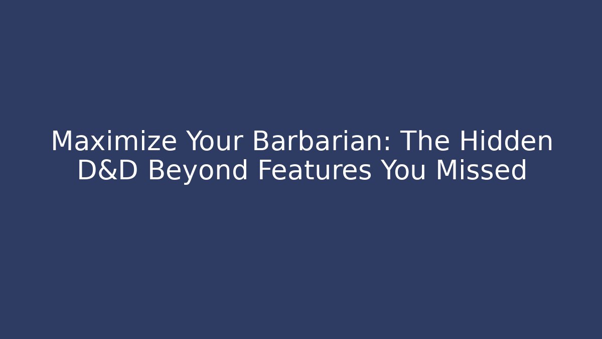 Maximize Your Barbarian: The Hidden D&D Beyond Features You Missed