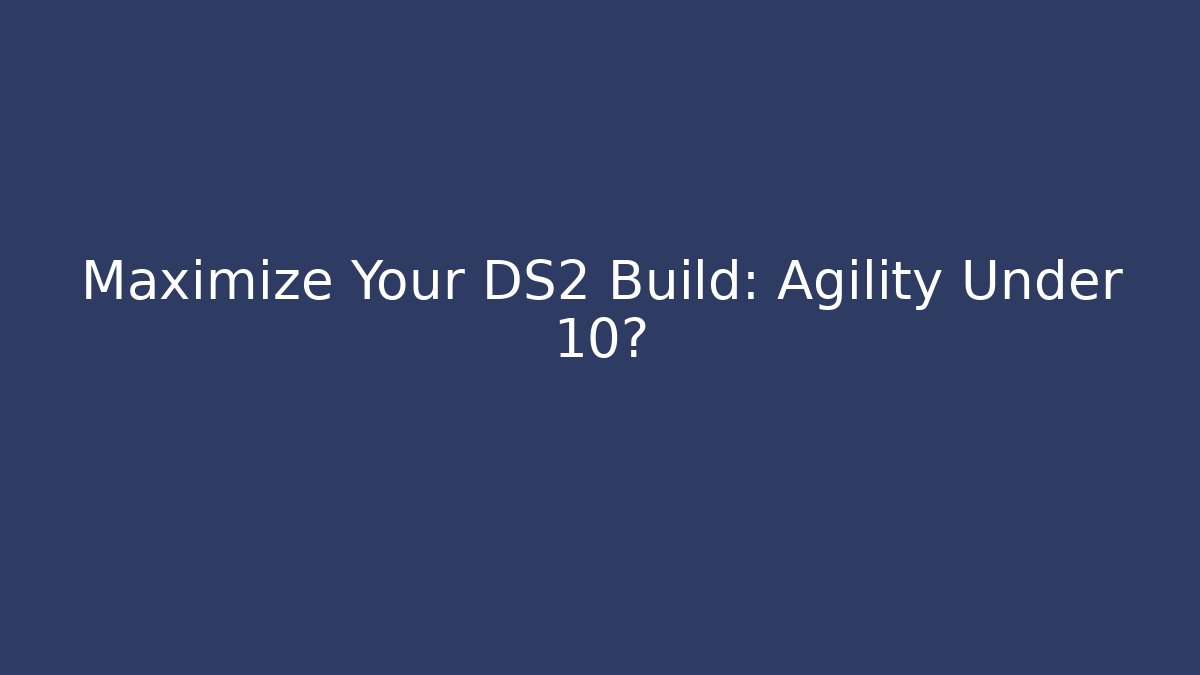 Maximize Your DS2 Build: Agility Under 10? - Método de Aprovação