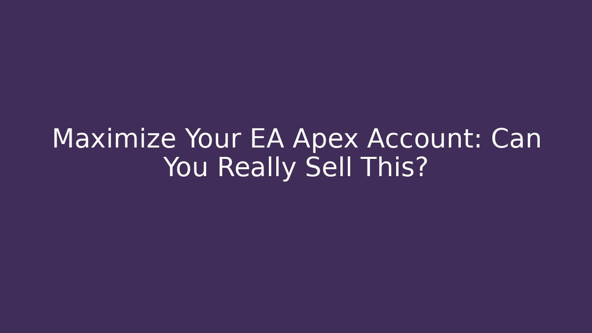 Maximize Your EA Apex Account: Can You Really Sell This?
