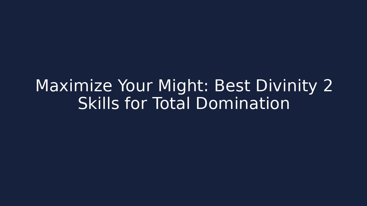 Maximize Your Might: Best Divinity 2 Skills for Total Domination