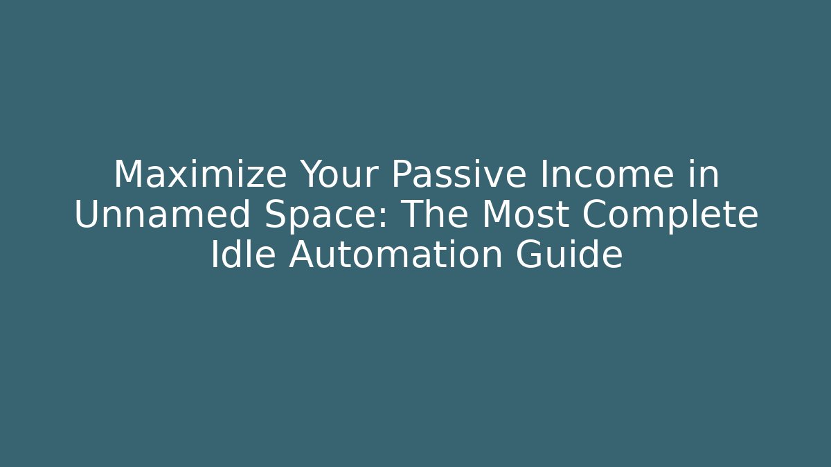 Maximize Your Passive Income in Unnamed Space: The Most Complete Idle Automation Guide