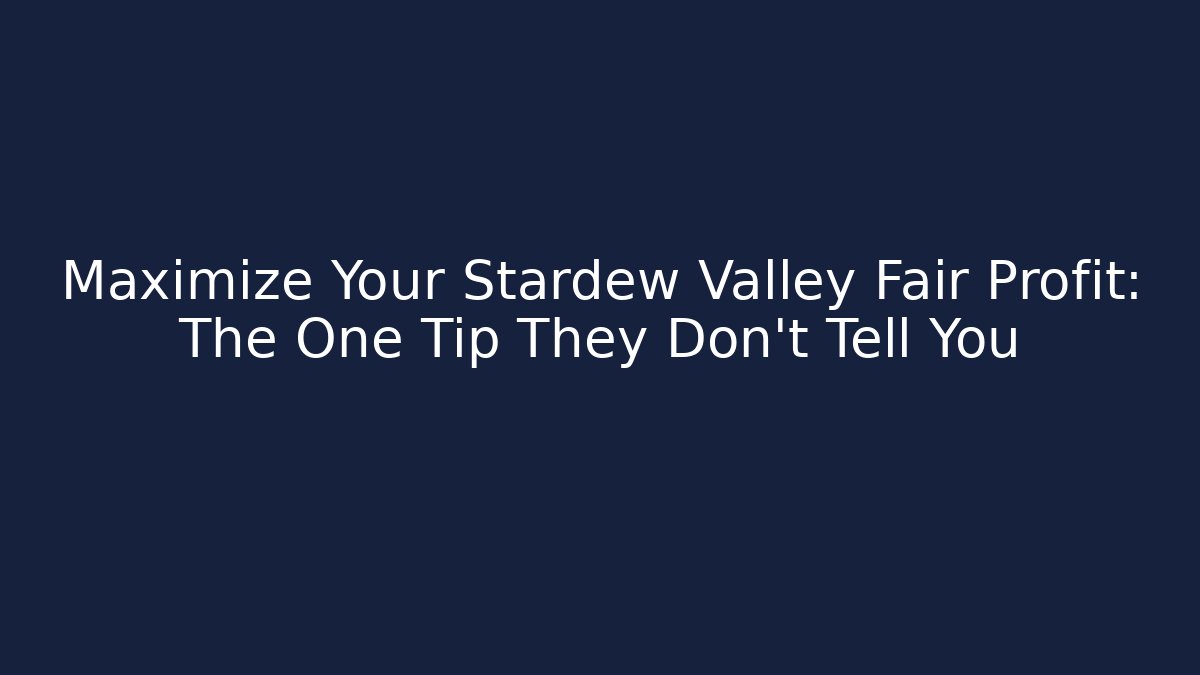 Maximize Your Stardew Valley Fair Profit: The One Tip They Don't Tell You