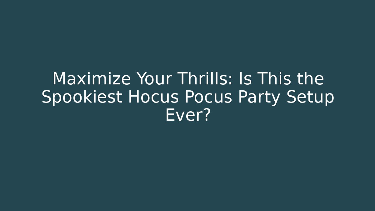 Maximize Your Thrills: Is This the Spookiest Hocus Pocus Party Setup Ever?