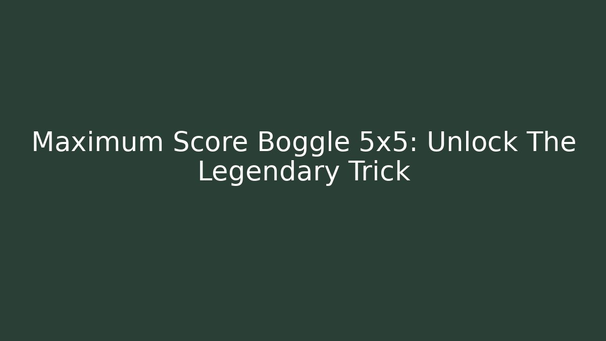 Maximum Score Boggle 5x5: Unlock The Legendary Trick