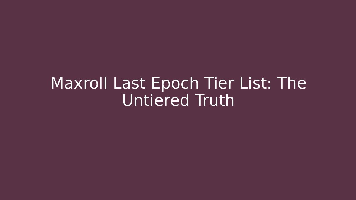 Maxroll Last Epoch Tier List: The Untiered Truth