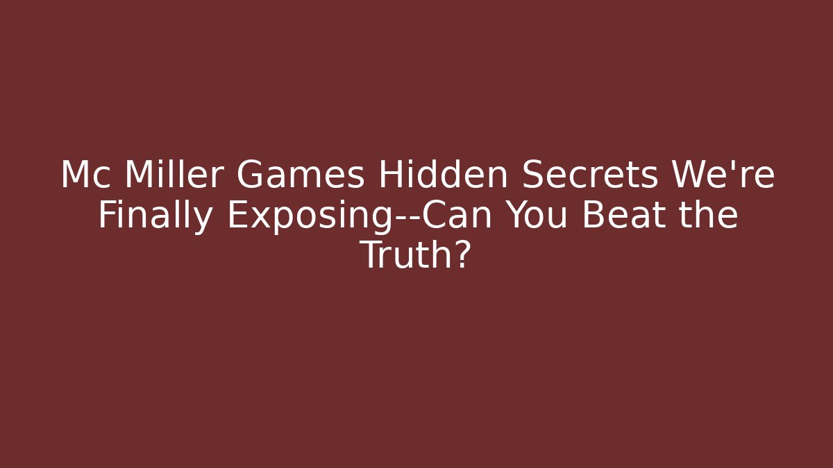 Mc Miller Games Hidden Secrets We’re Finally Exposing—Can You Beat the Truth?