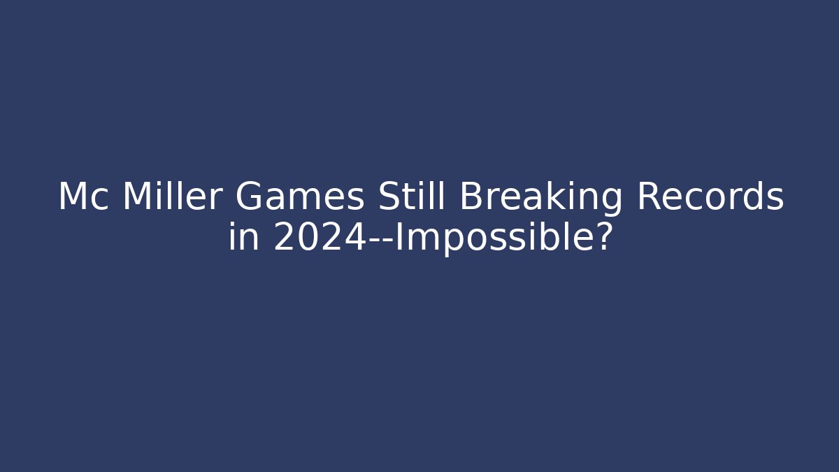 Mc Miller Games Still Breaking Records in 2024—Impossible?