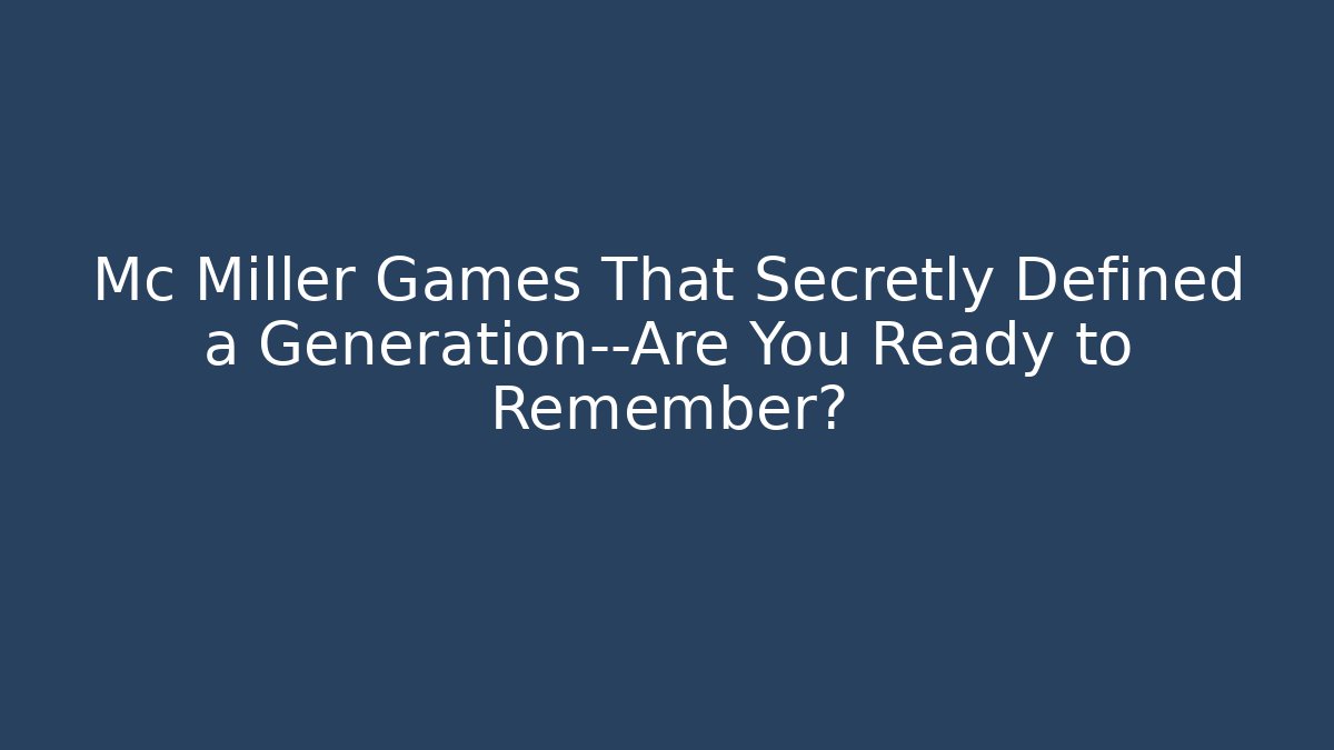 Mc Miller Games That Secretly Defined a Generation—Are You Ready to Remember? - Método de Aprovação