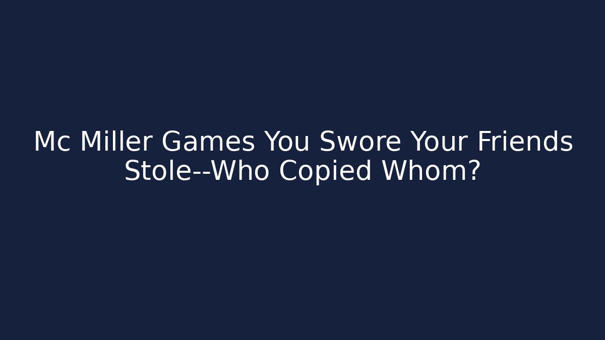 Mc Miller Games You Swore Your Friends Stole—Who Copied Whom? - Método de Aprovação