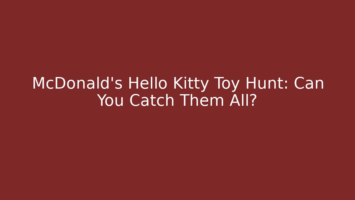 McDonald's Hello Kitty Toy Hunt: Can You Catch Them All?