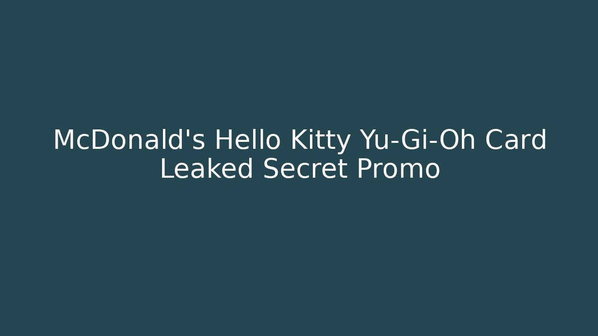 McDonald's Hello Kitty Yu-Gi-Oh Card Leaked Secret Promo