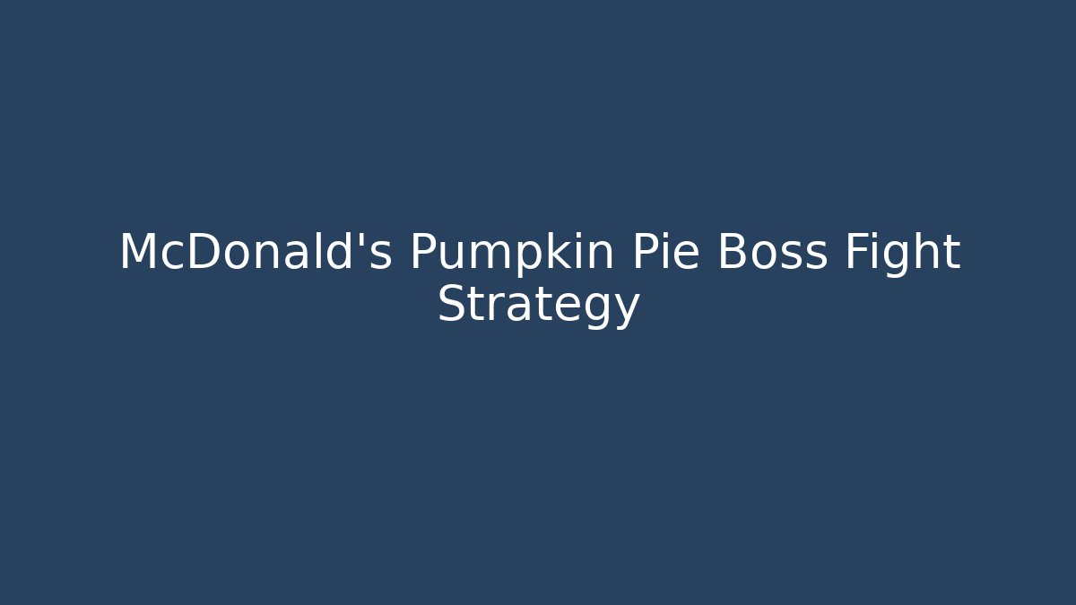 McDonald's Pumpkin Pie Boss Fight Strategy