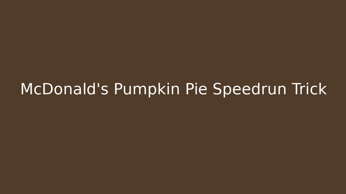 McDonald's Pumpkin Pie Speedrun Trick