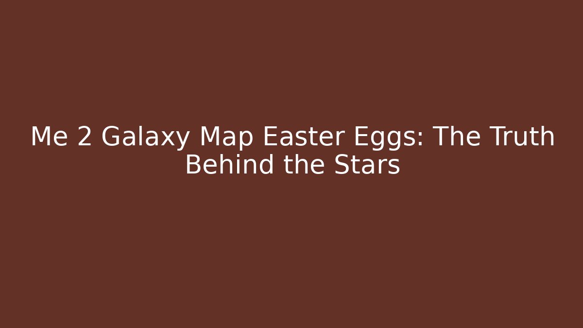 Me 2 Galaxy Map Easter Eggs: The Truth Behind the Stars - Método de Aprovação
