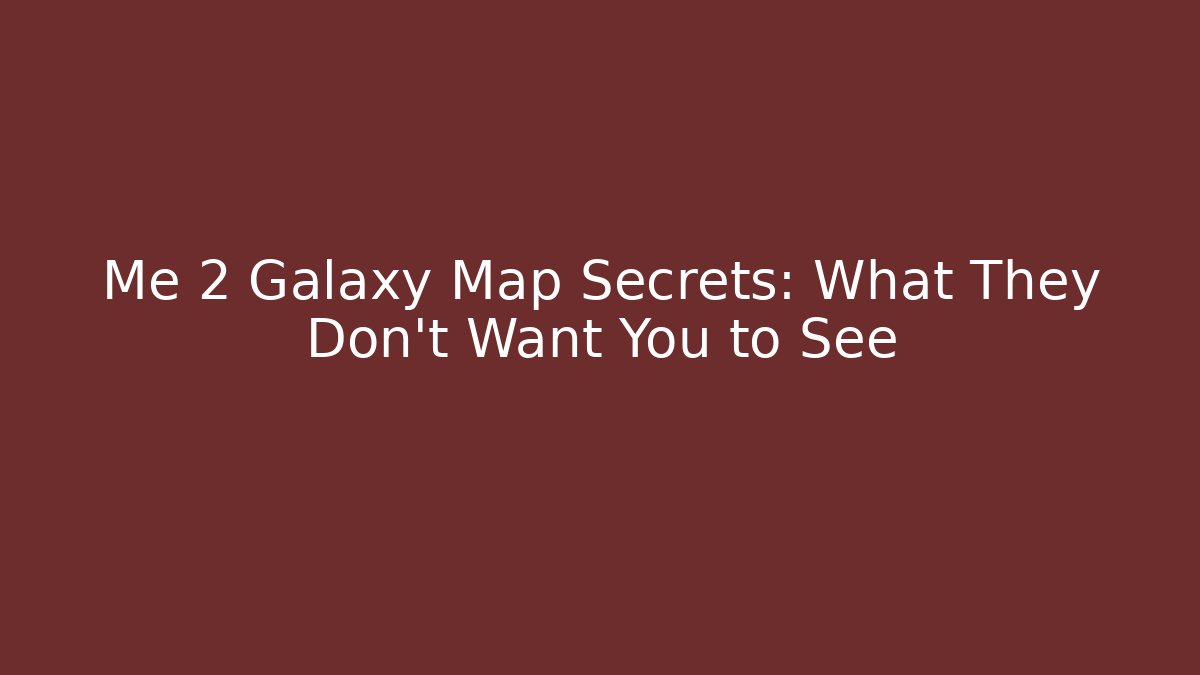 Me 2 Galaxy Map Secrets: What They Don't Want You to See