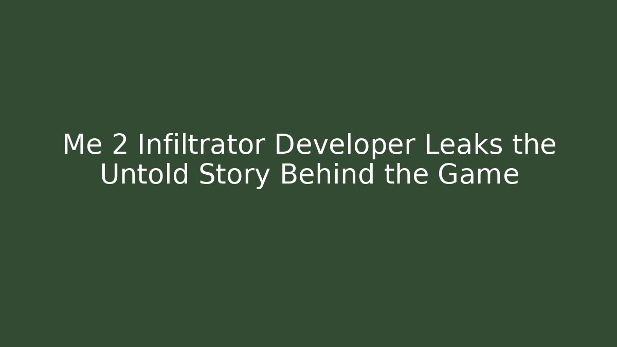 Me 2 Infiltrator Developer Leaks the Untold Story Behind the Game