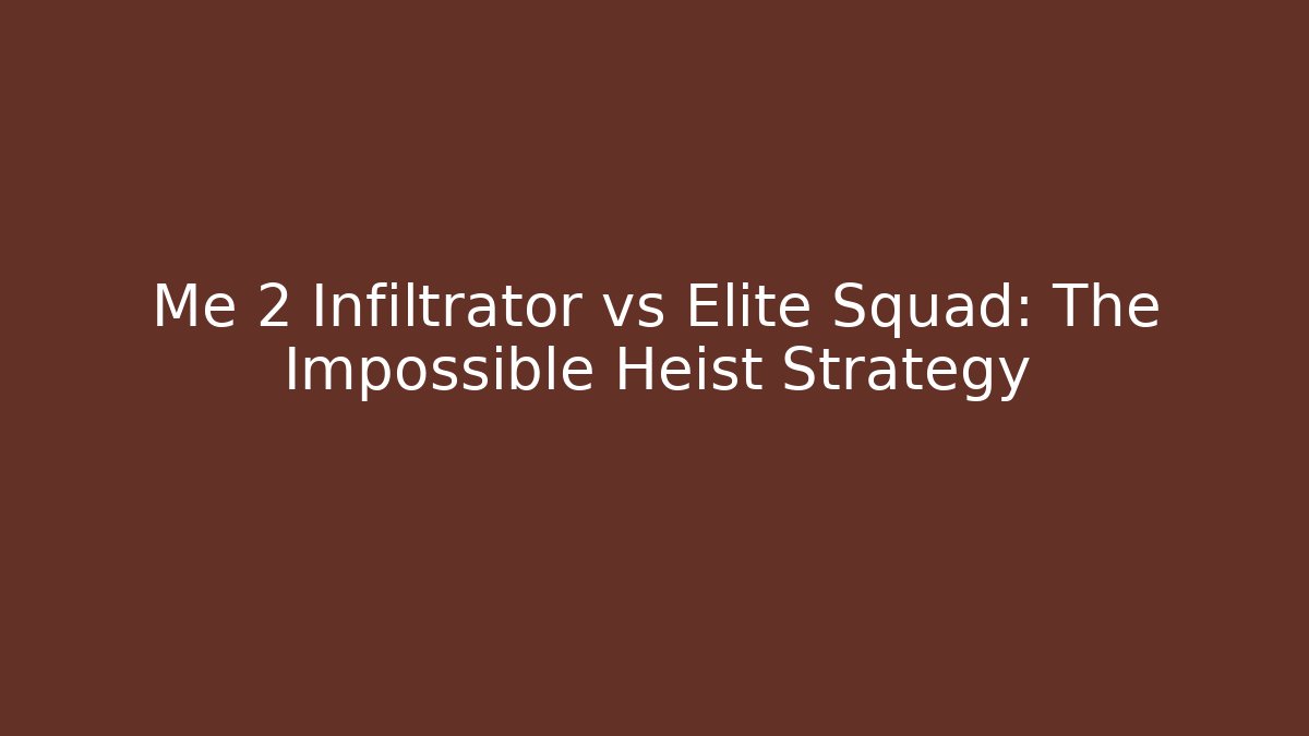 Me 2 Infiltrator vs Elite Squad: The Impossible Heist Strategy