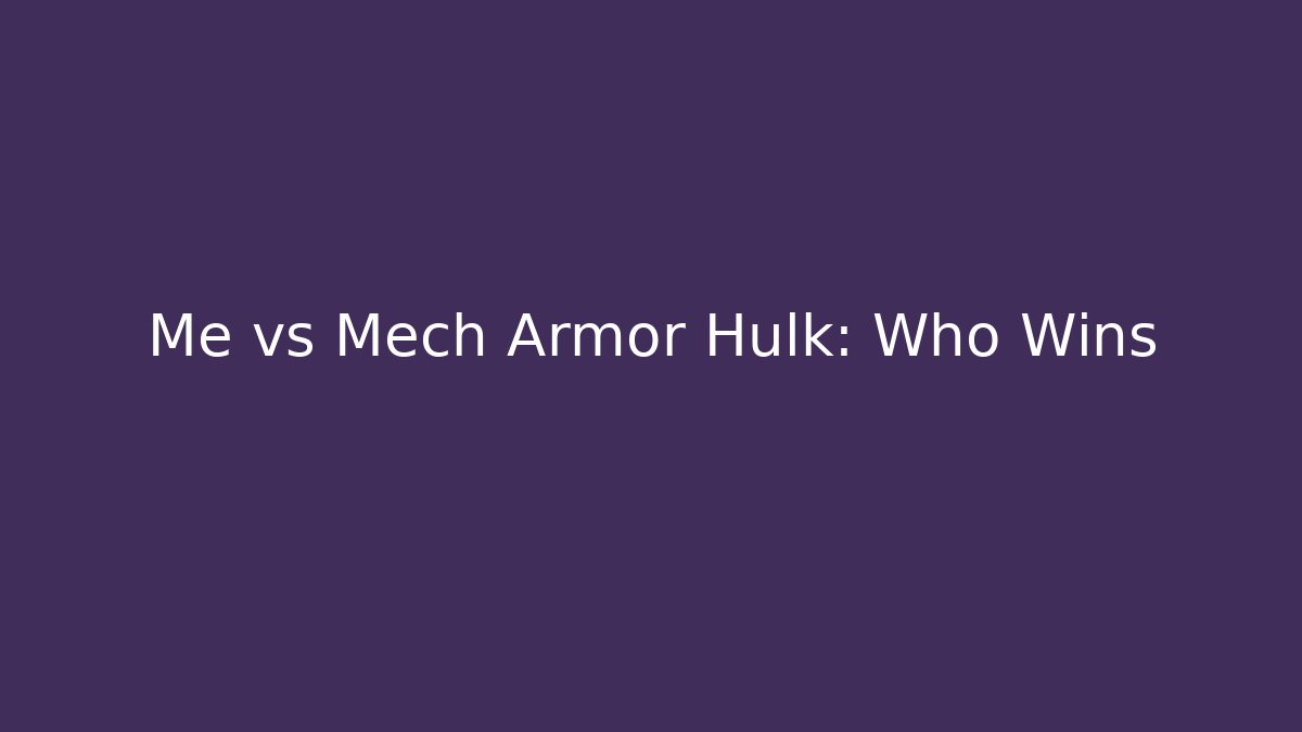 Me vs Mech Armor Hulk: Who Wins