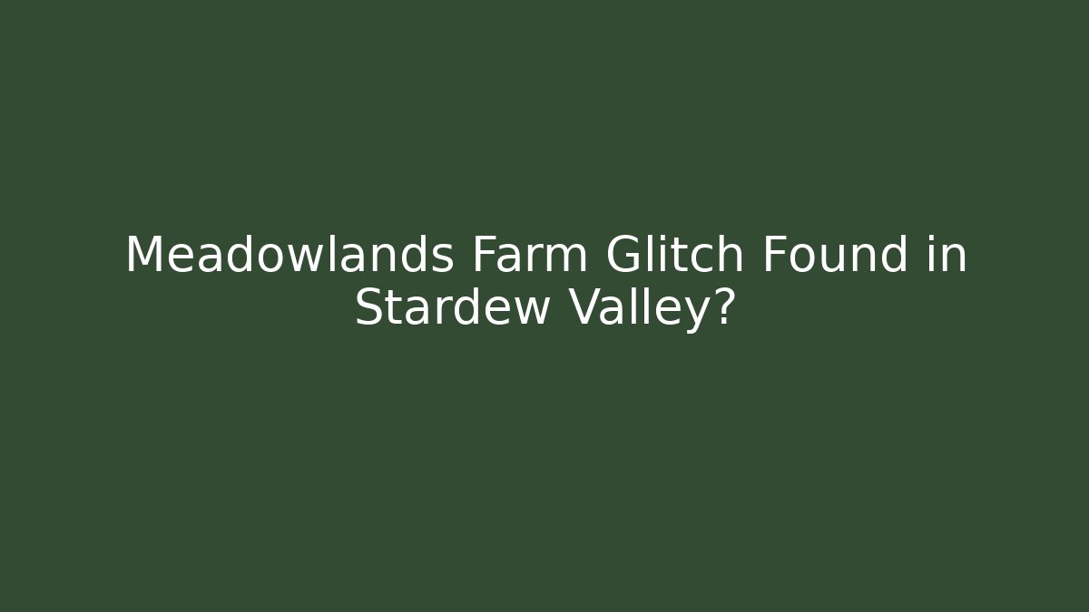 Meadowlands Farm Glitch Found in Stardew Valley?