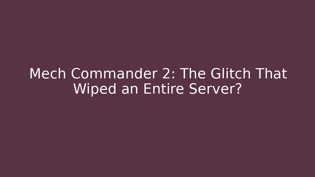 Mech Commander 2: The Glitch That Wiped an Entire Server?