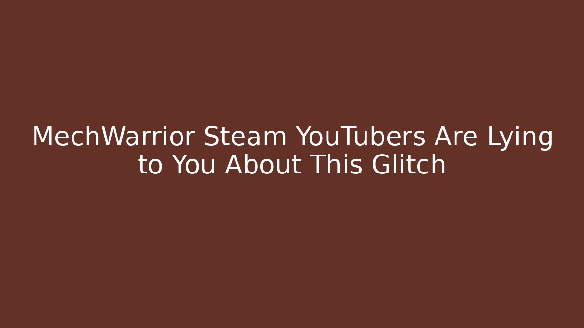 MechWarrior Steam YouTubers Are Lying to You About This Glitch