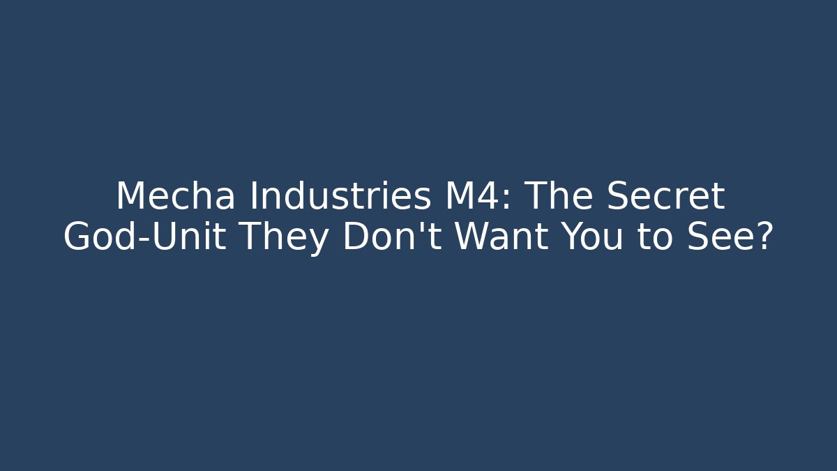 Mecha Industries M4: The Secret God-Unit They Don’t Want You to See?