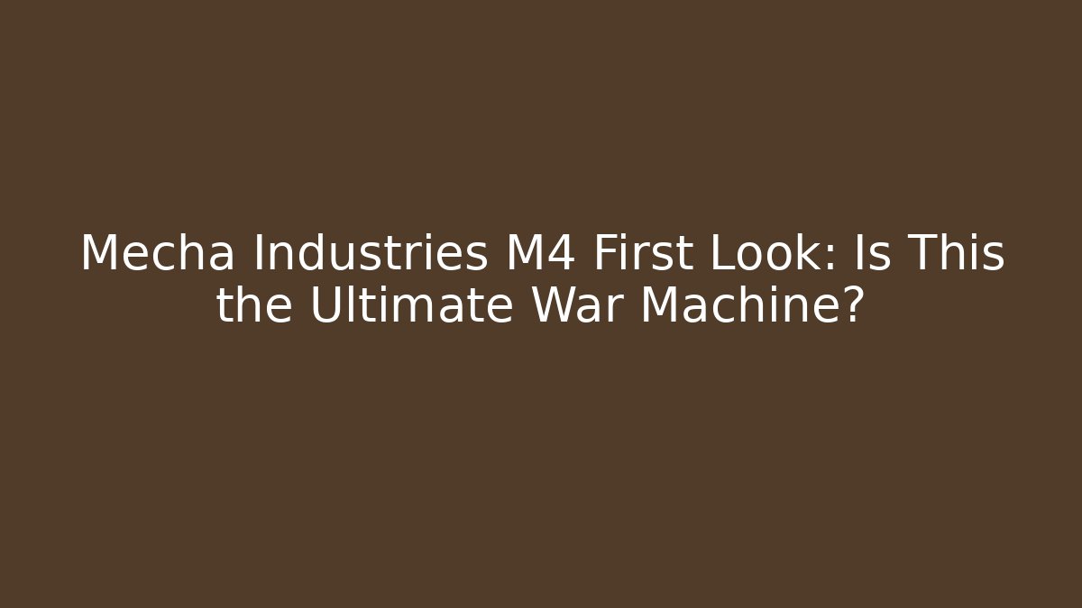 Mecha Industries M4 First Look: Is This the Ultimate War Machine?