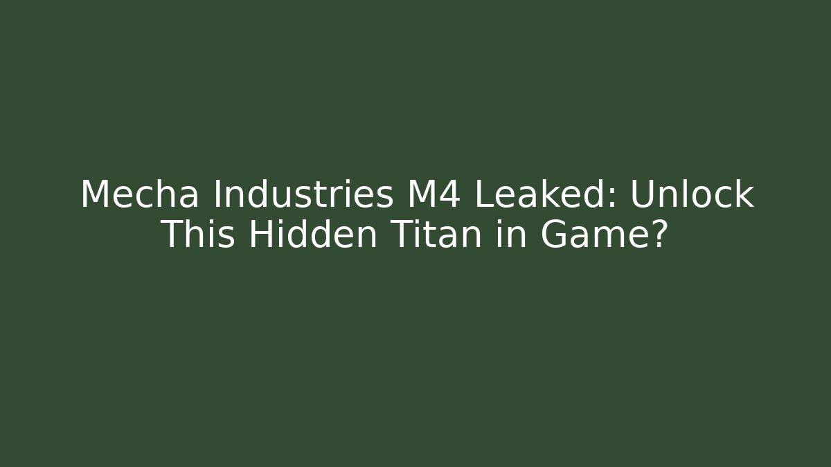 Mecha Industries M4 Leaked: Unlock This Hidden Titan in Game?