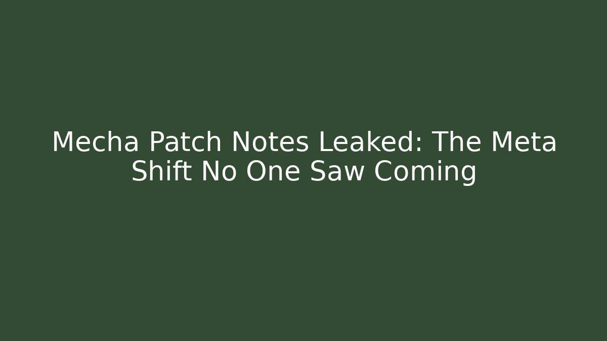 Mecha Patch Notes Leaked: The Meta Shift No One Saw Coming