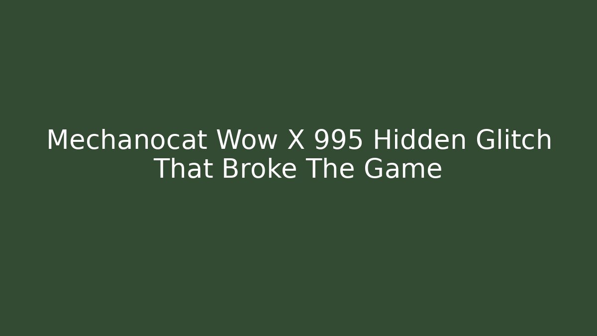 Mechanocat Wow X 995 Hidden Glitch That Broke The Game