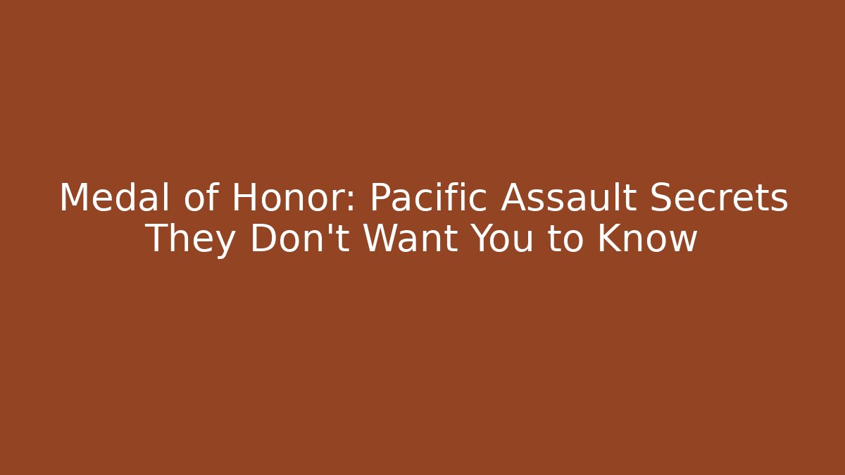 Medal of Honor: Pacific Assault Secrets They Don't Want You to Know