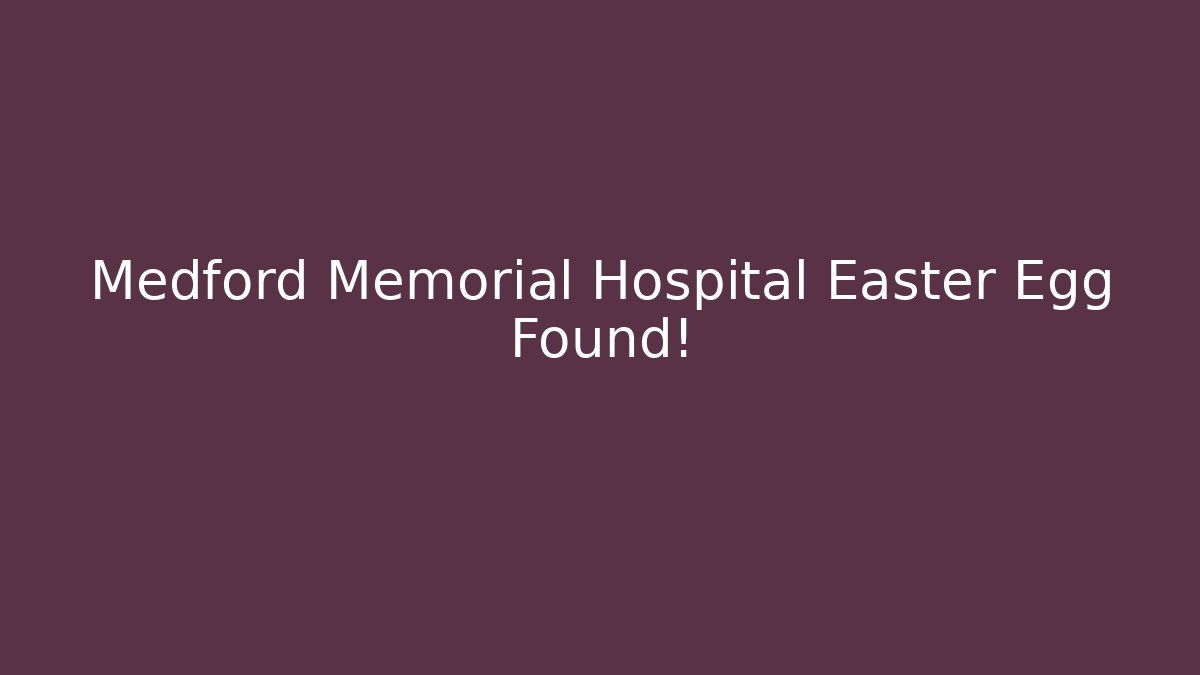 Medford Memorial Hospital Easter Egg Found! - Método de Aprovação