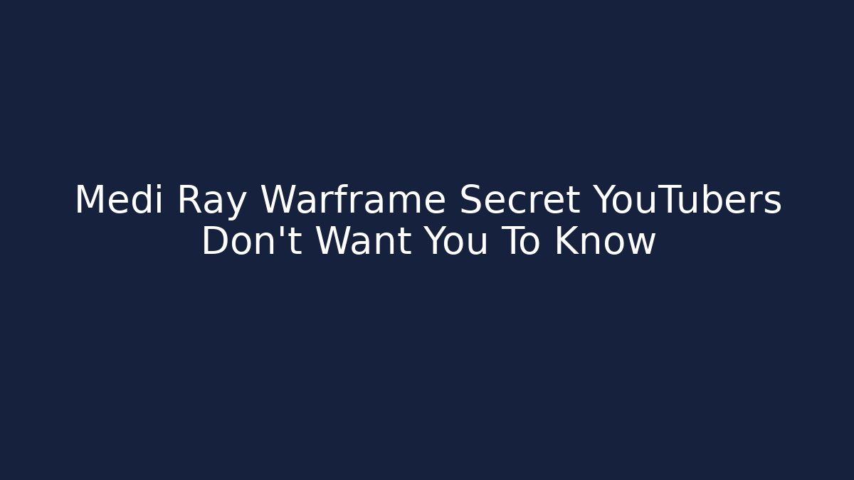 Medi Ray Warframe Secret YouTubers Don’t Want You To Know
