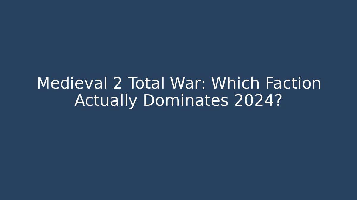 Medieval 2 Total War: Which Faction Actually Dominates 2024?