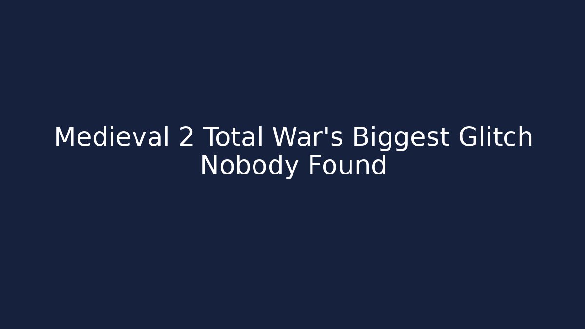 Medieval 2 Total War’s Biggest Glitch Nobody Found