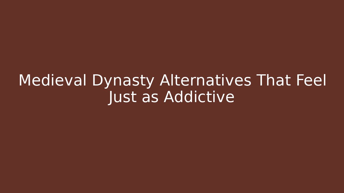 Medieval Dynasty Alternatives That Feel Just as Addictive