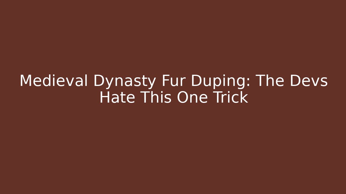 Medieval Dynasty Fur Duping: The Devs Hate This One Trick