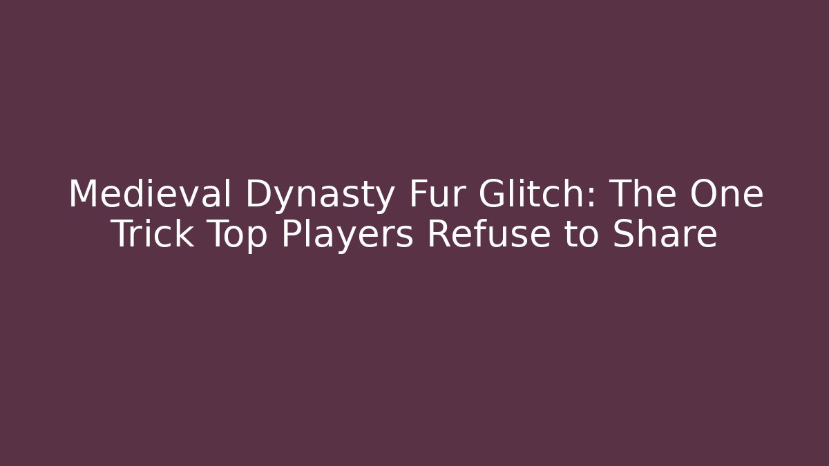 Medieval Dynasty Fur Glitch: The One Trick Top Players Refuse to Share - Método de Aprovação