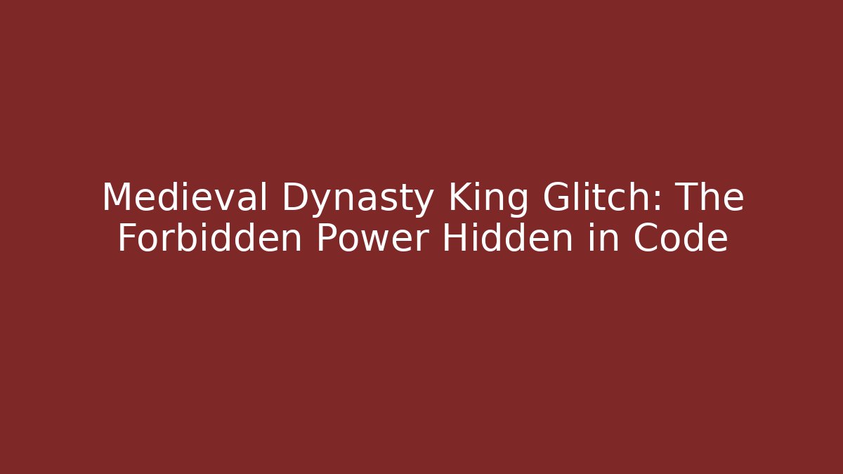 Medieval Dynasty King Glitch: The Forbidden Power Hidden in Code