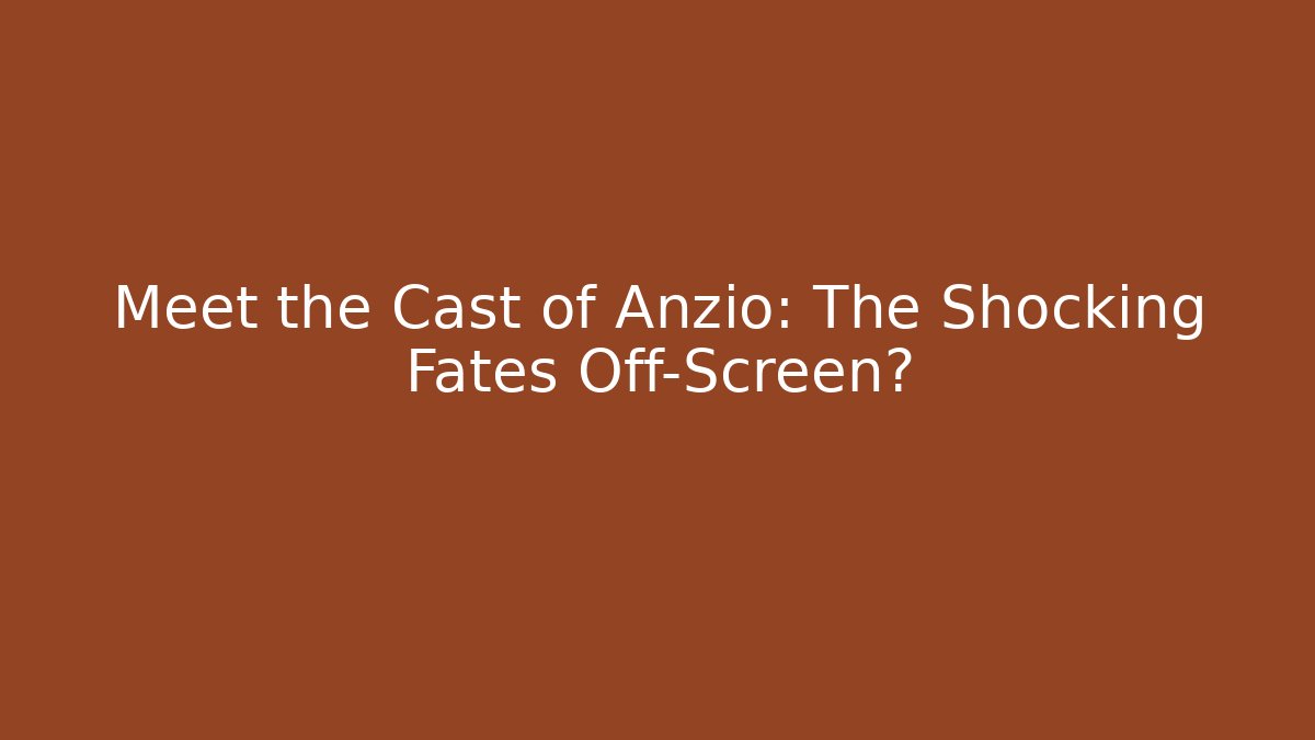 Meet the Cast of Anzio: The Shocking Fates Off-Screen?