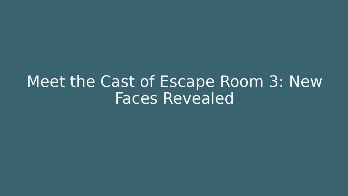Meet the Cast of Escape Room 3: New Faces Revealed