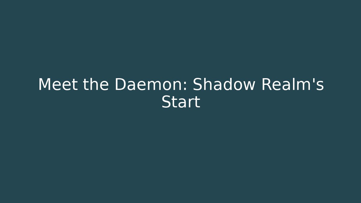 Meet the Daemon: Shadow Realm's Start