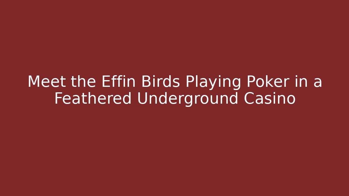 Meet the Effin Birds Playing Poker in a Feathered Underground Casino