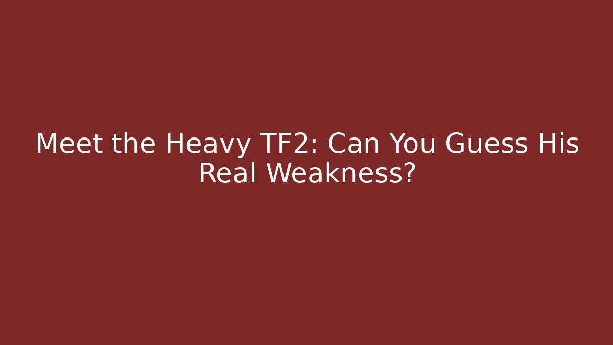 Meet the Heavy TF2: Can You Guess His Real Weakness?