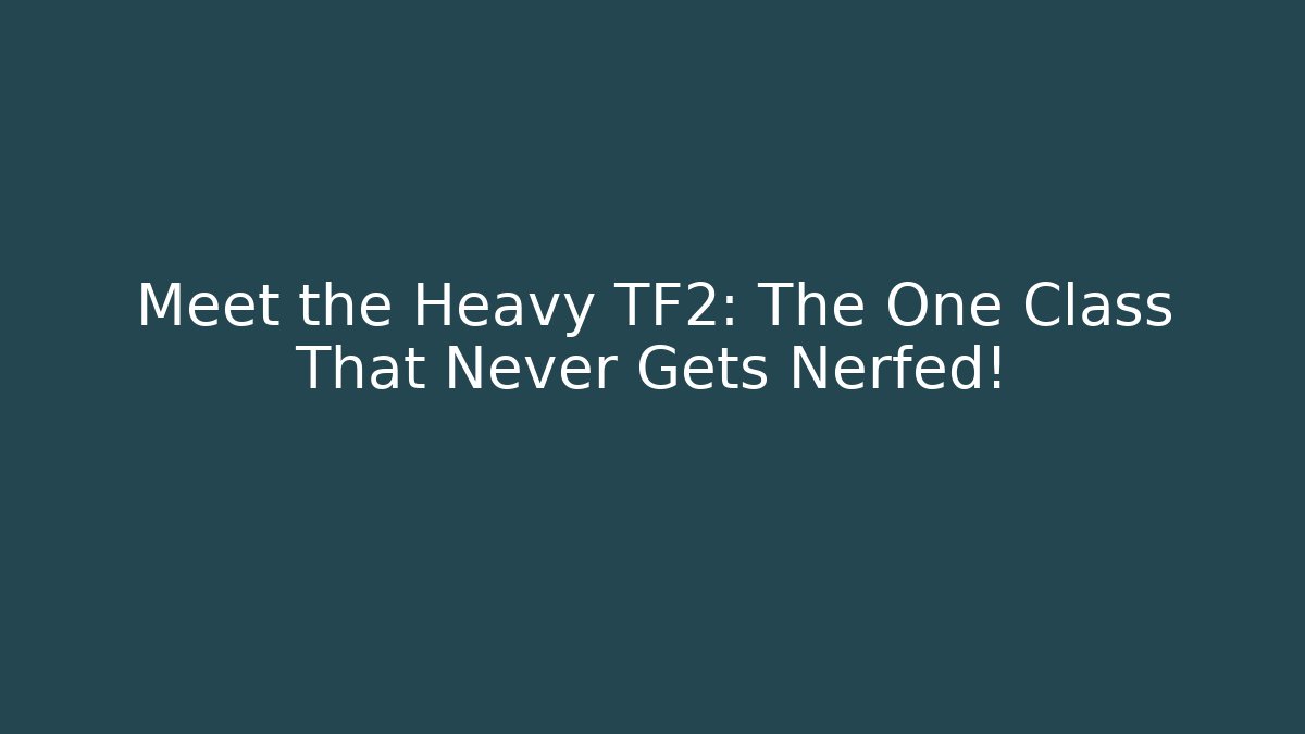 Meet the Heavy TF2: The One Class That Never Gets Nerfed! - Método de Aprovação
