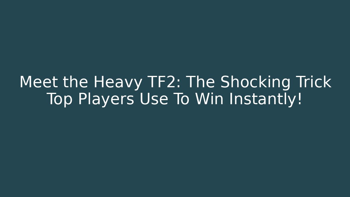 Meet the Heavy TF2: The Shocking Trick Top Players Use To Win Instantly!